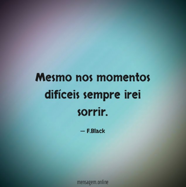 Mesmo nos momentos difíceis sempre irei sorrir