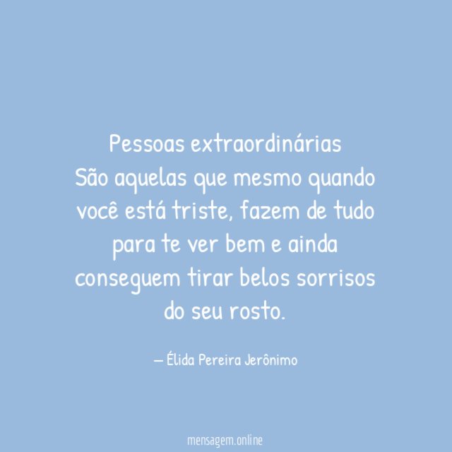 Pessoas extraordinárias São aquelas que mesmo quando você está triste