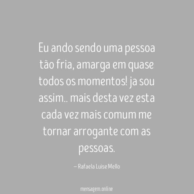 Eu ando sendo uma pessoa tão fria