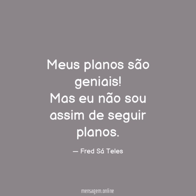 Meus planos são geniais