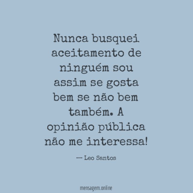 Nunca busquei aceitamento de ninguém sou assim se