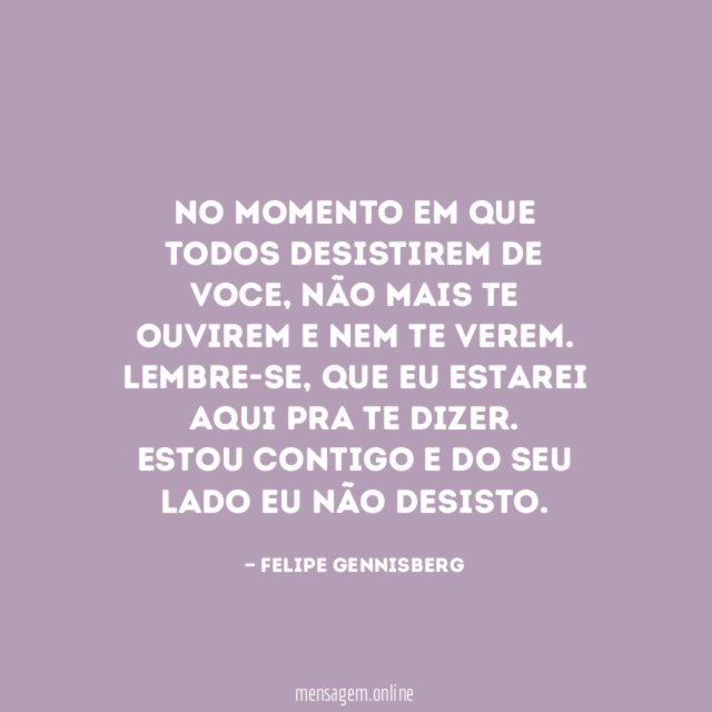 No momento em que todos desistirem de voce