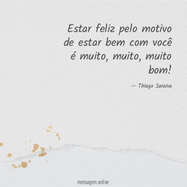 Estar feliz pelo motivo de estar bem com você é muito
