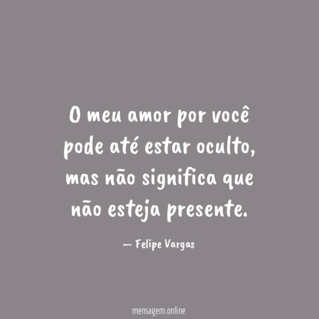 O meu amor por você pode até estar oculto
