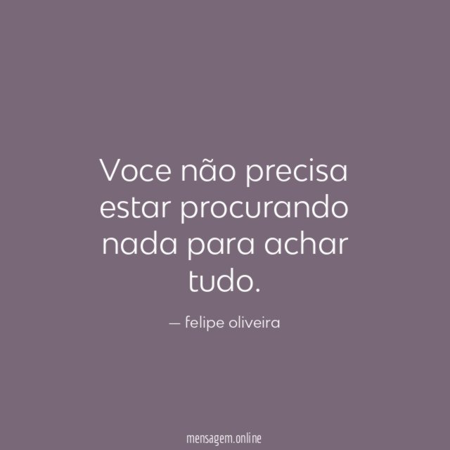 Voce não precisa estar procurando nada para achar tudo