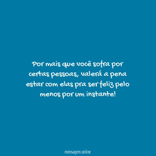 Por mais que você sofra por certas pessoas