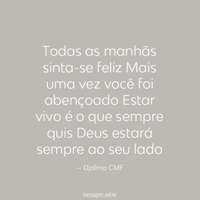 Todas as manhãs sinta-se feliz Mais uma vez você