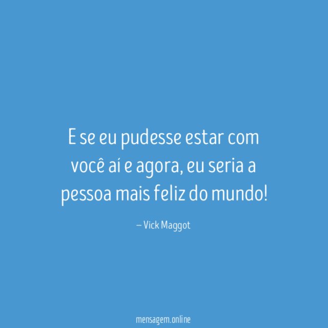 E se eu pudesse estar com você aí e agora