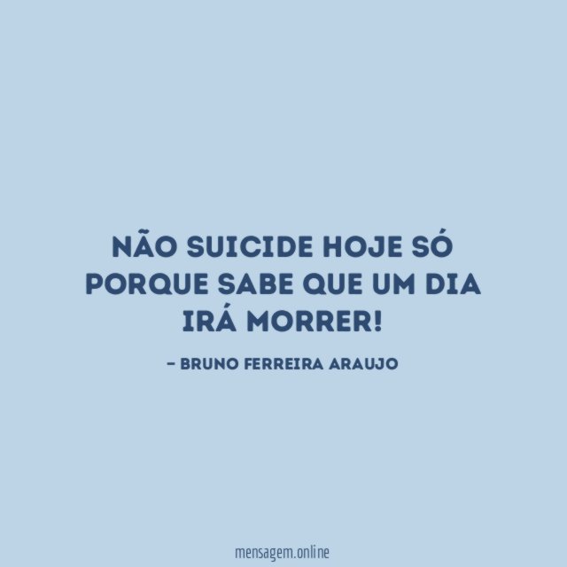 Não suicide hoje só porque sabe que um dia irá morrer