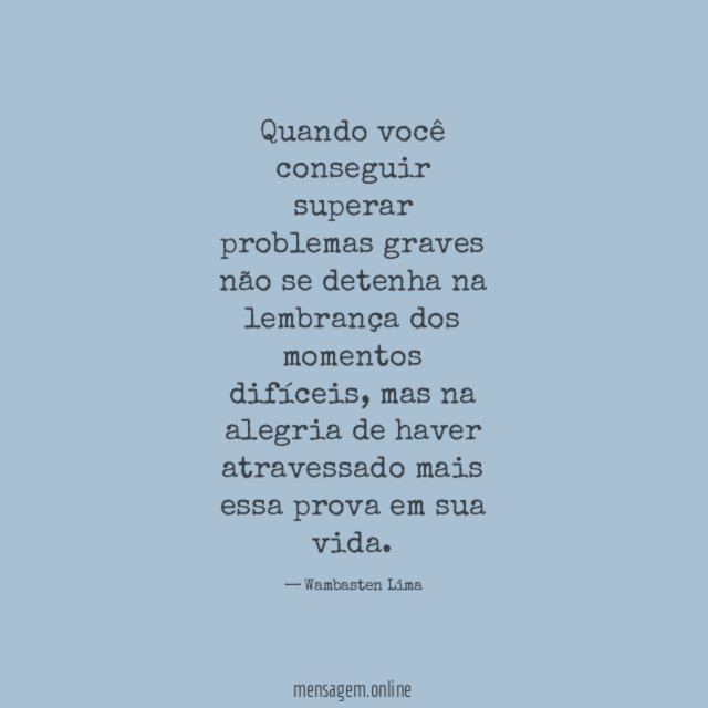 Quando você conseguir superar problemas graves não se