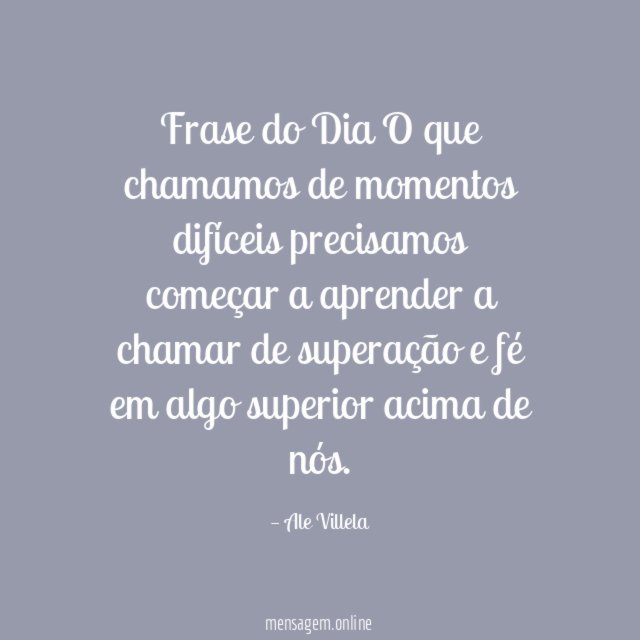Frase do Dia O que chamamos de momentos difíceis