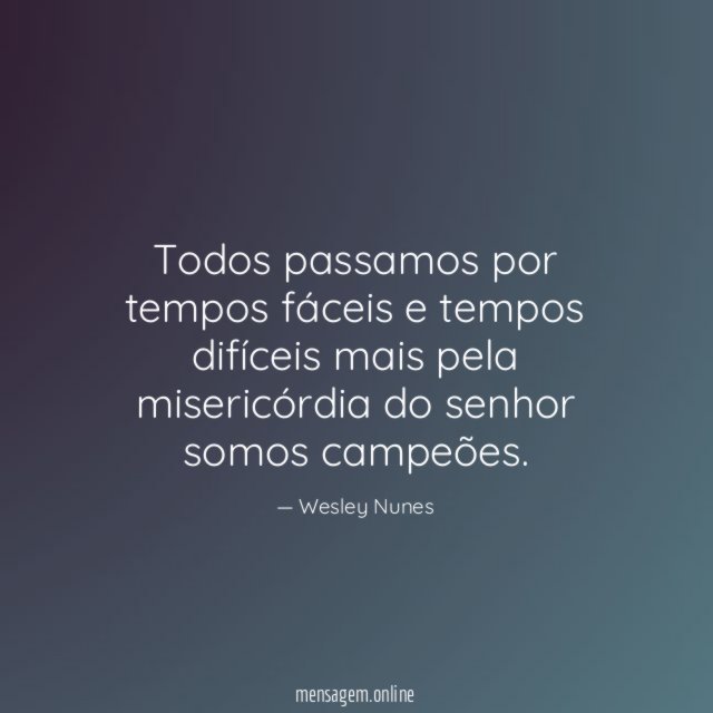 Todos passamos por tempos fáceis e tempos difíceis