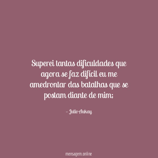 Superei tantas dificuldades que agora se faz difícil