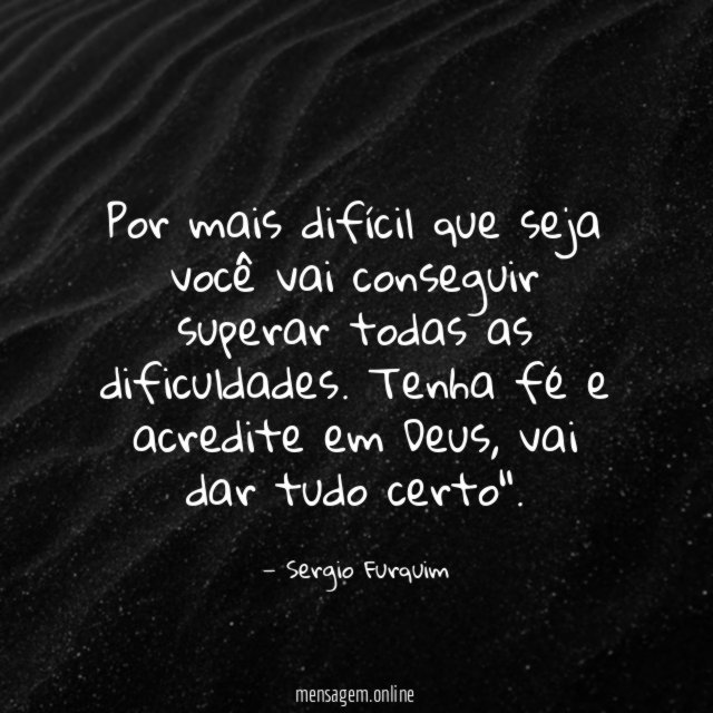 Por mais difícil que seja você vai conseguir