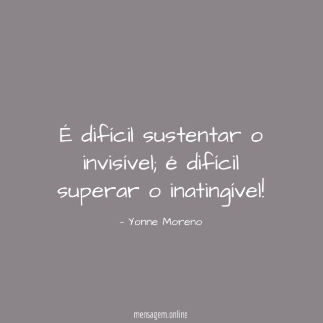 É difícil sustentar o invisível