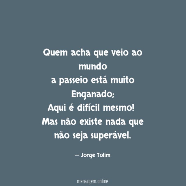 Quem acha que veio ao mundo a passeio está muito Enganado