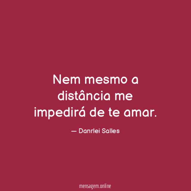 Nem mesmo a distância me impedirá de te amar