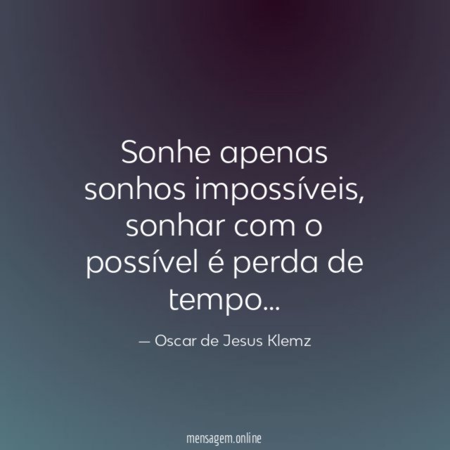 Sonhe apenas sonhos impossíveis