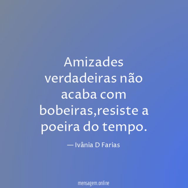 Amizades verdadeiras não acaba com bobeiras