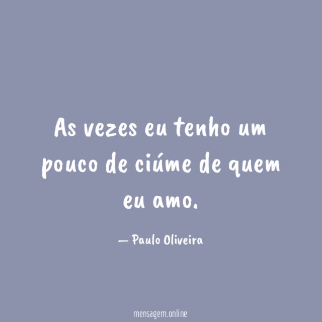 As vezes eu tenho um pouco de ciúme