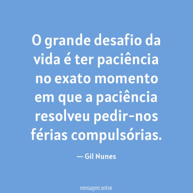 O grande desafio da vida é ter paciência
