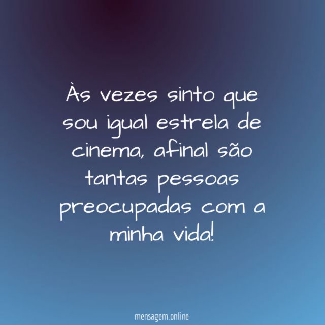 Às vezes sinto que sou igual estrela de cinema