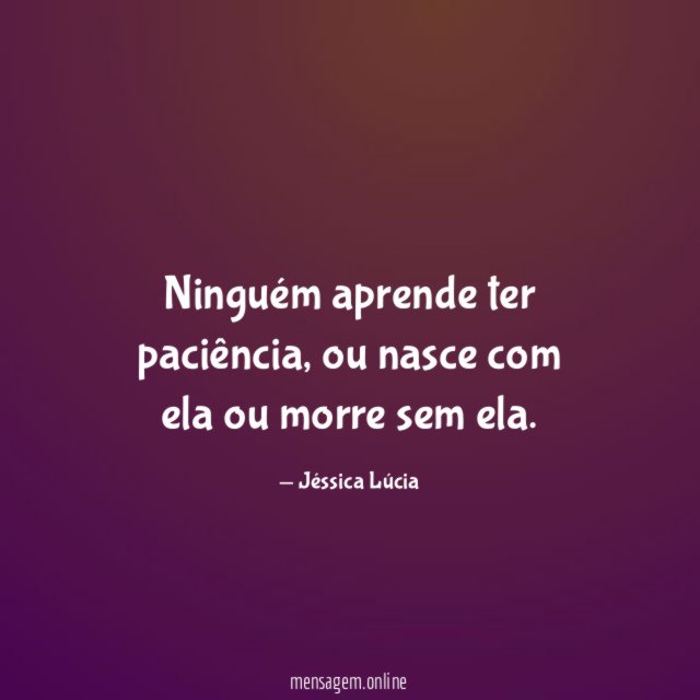 Ninguém aprende ter paciência