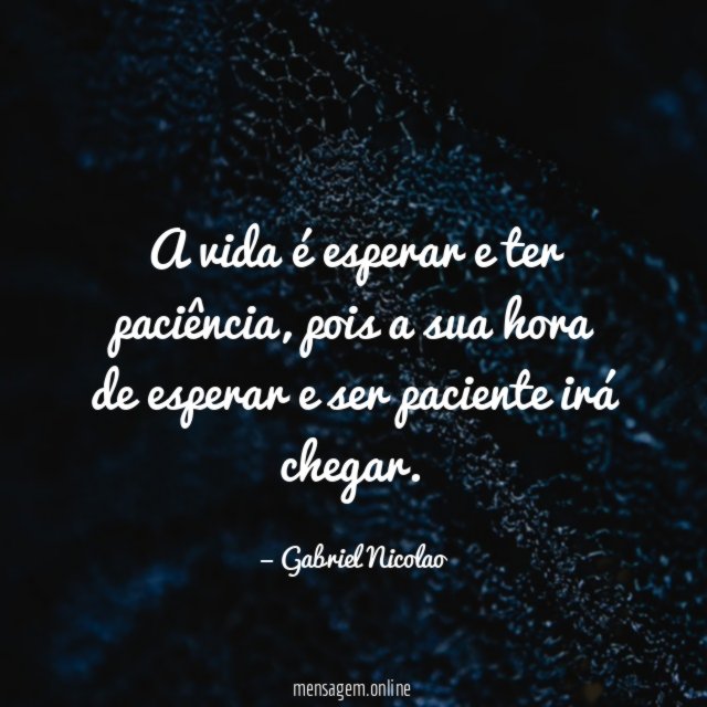A vida é esperar e ter paciência