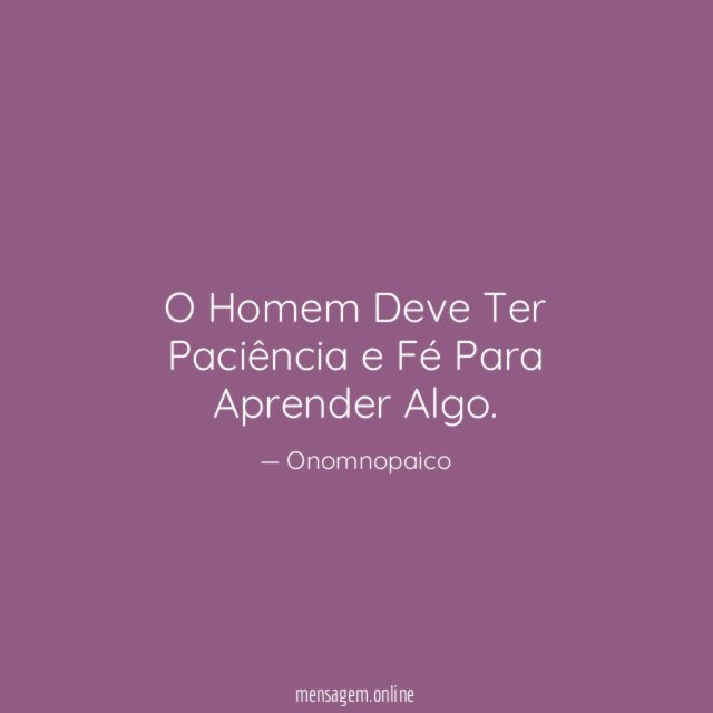 O Homem Deve Ter Paciência e Fé Para Aprender Algo