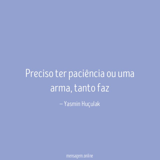 Preciso ter paciência ou uma arma