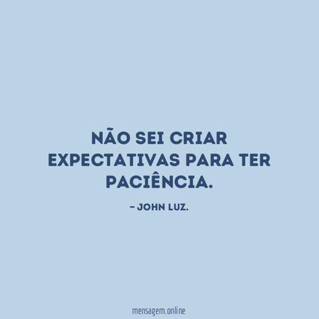 Não sei criar expectativas para ter paciência