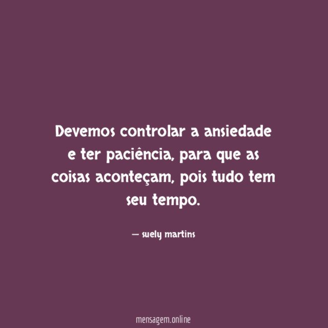 Devemos controlar a ansiedade e ter paciência