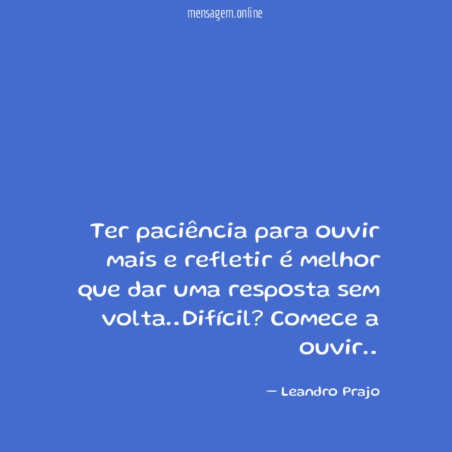 Ter paciência para ouvir mais e refletir é