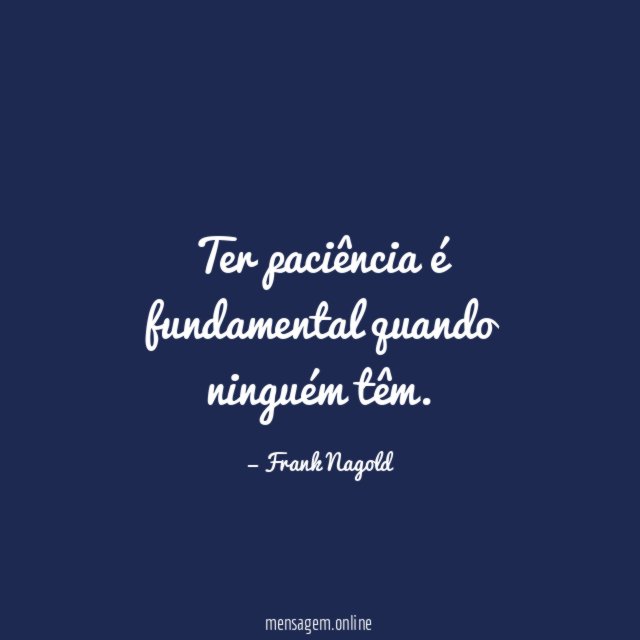 Ter paciência é fundamental quando ninguém têm