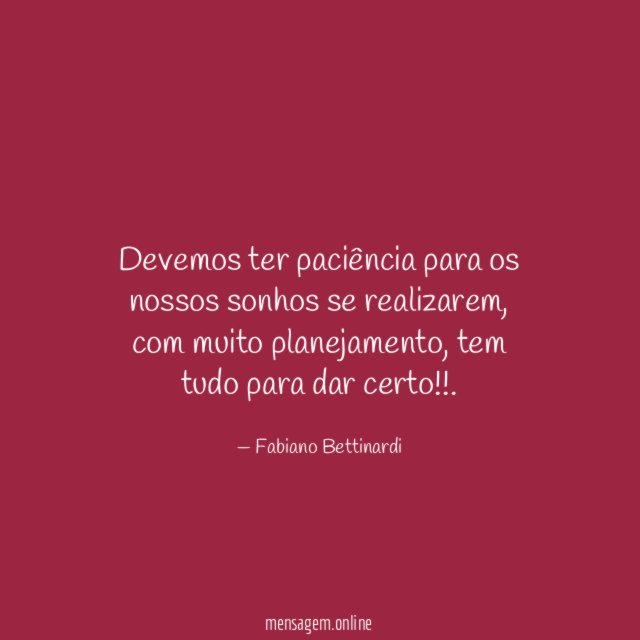 Devemos ter paciência para os nossos sonhos se realizarem