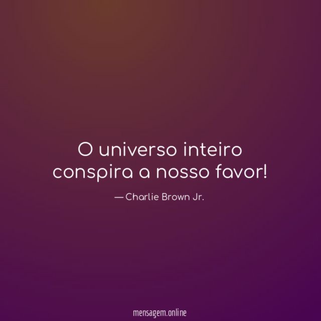 O universo inteiro conspira a nosso favor