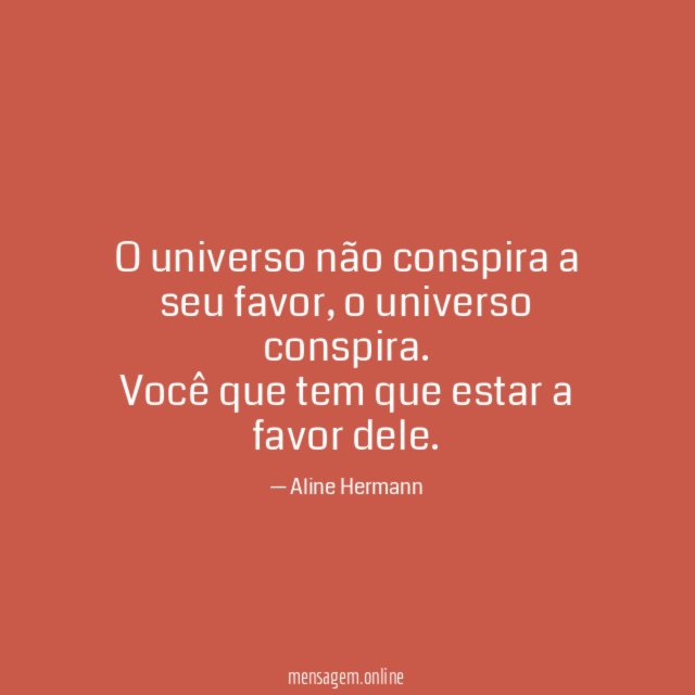 O universo não conspira a seu favor