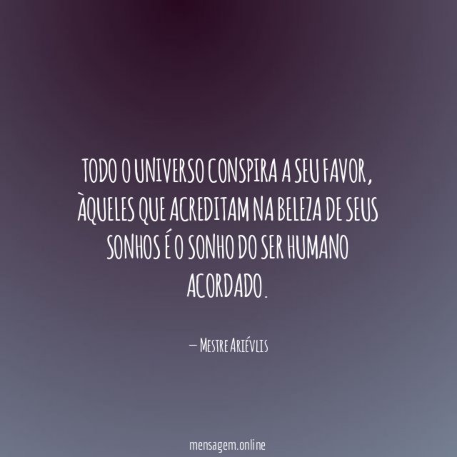 Todo o universo conspira a seu favor