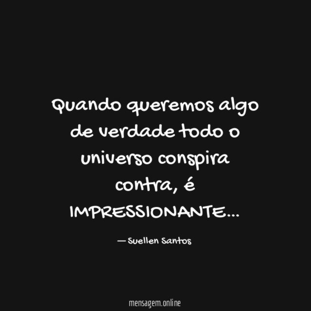 Quando queremos algo de verdade todo o universo conspira contra