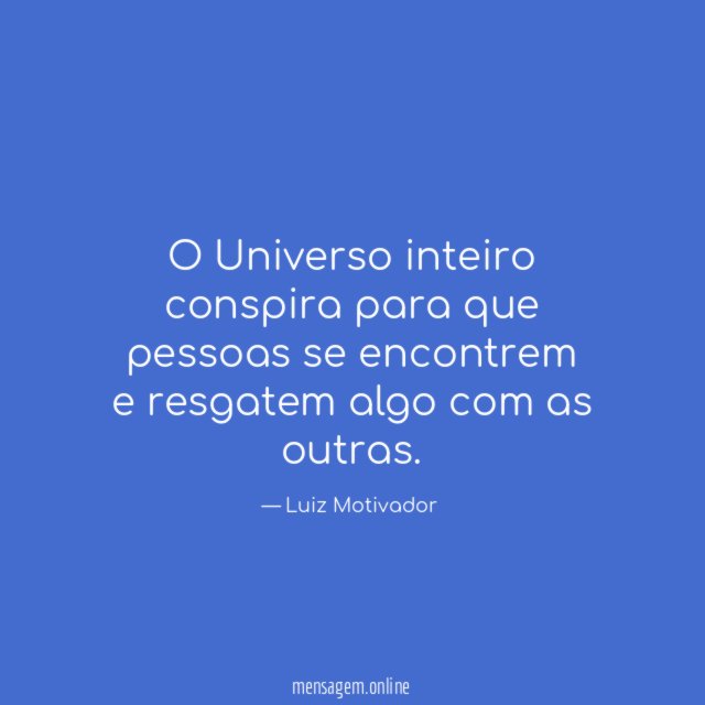 O Universo inteiro conspira para que pessoas se