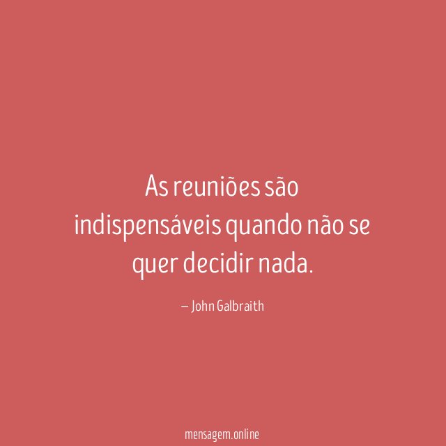 As reuniões são indispensáveis quando não se quer