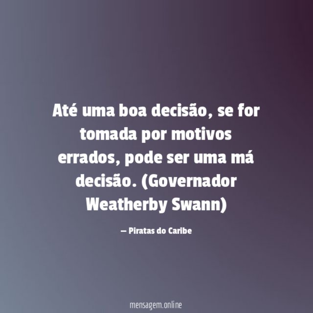 Até uma boa decisão, se for tomada por motivos errados, pode ser uma má decisão.