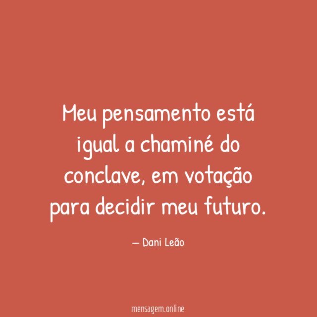 Meu pensamento está igual a chaminé do conclave