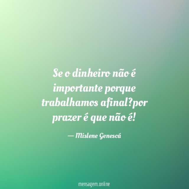 Se o dinheiro não é importante porque trabalhamos afinal