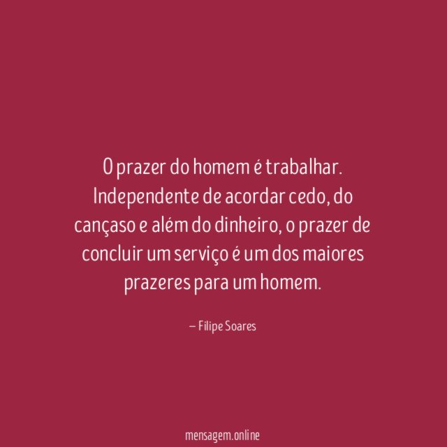 O prazer do homem é trabalhar