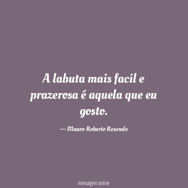 A labuta mais facil e prazerosa é aquela que eu gosto