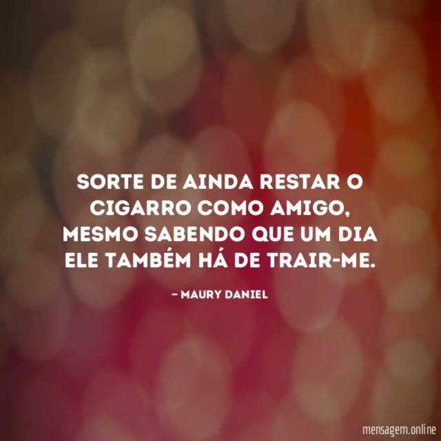 Sorte de ainda restar o cigarro como amigo