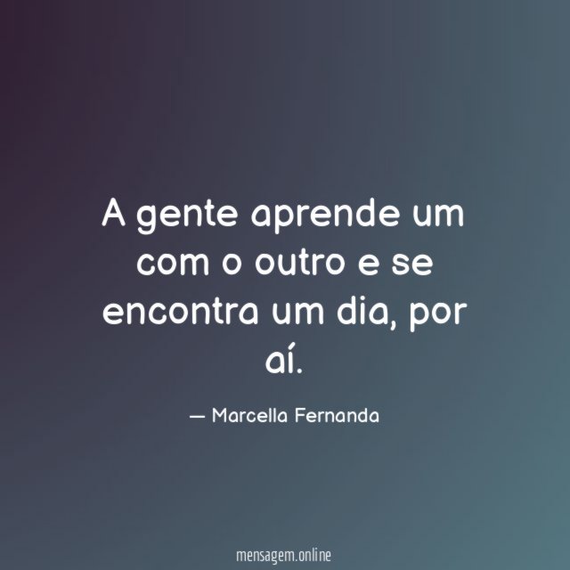 A gente aprende um com o outro e se encontra um dia