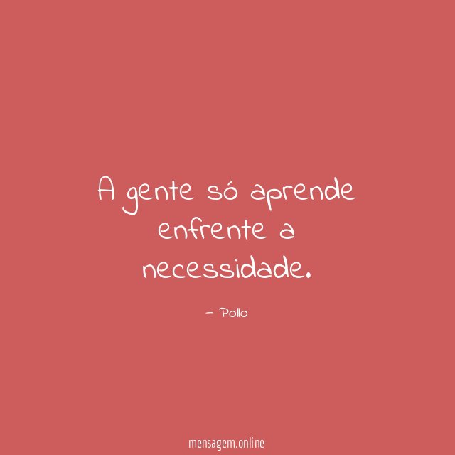 A gente só aprende enfrente a necessidade