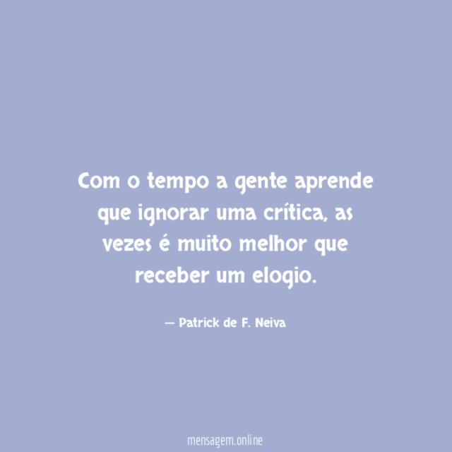 Com o tempo a gente aprende que ignorar uma crítica